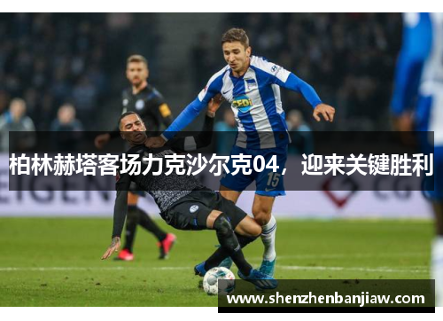 柏林赫塔客场力克沙尔克04，迎来关键胜利