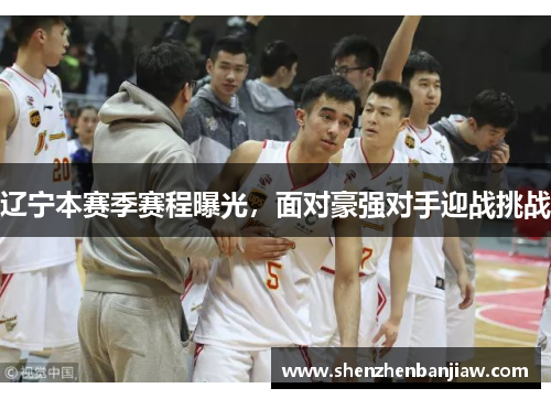 辽宁本赛季赛程曝光，面对豪强对手迎战挑战