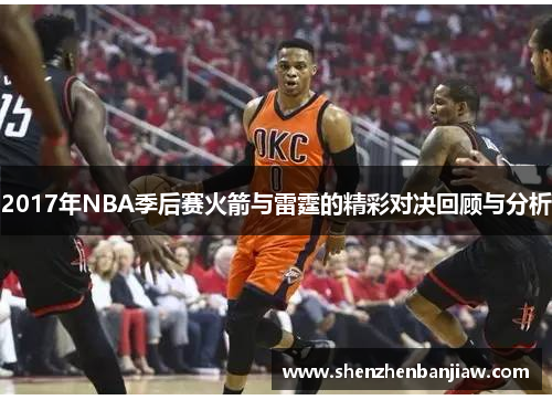 2017年NBA季后赛火箭与雷霆的精彩对决回顾与分析