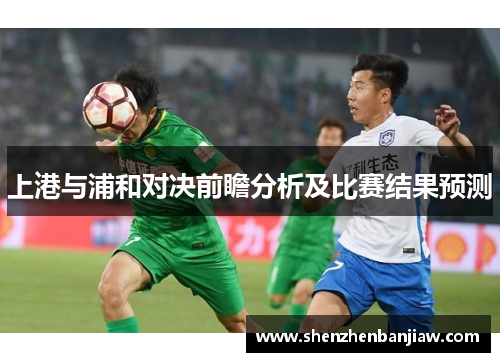 上港与浦和对决前瞻分析及比赛结果预测