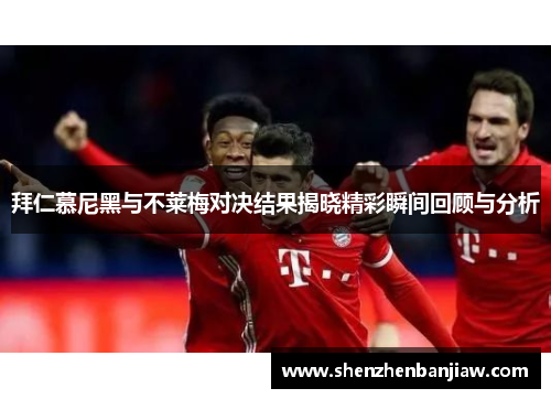拜仁慕尼黑与不莱梅对决结果揭晓精彩瞬间回顾与分析